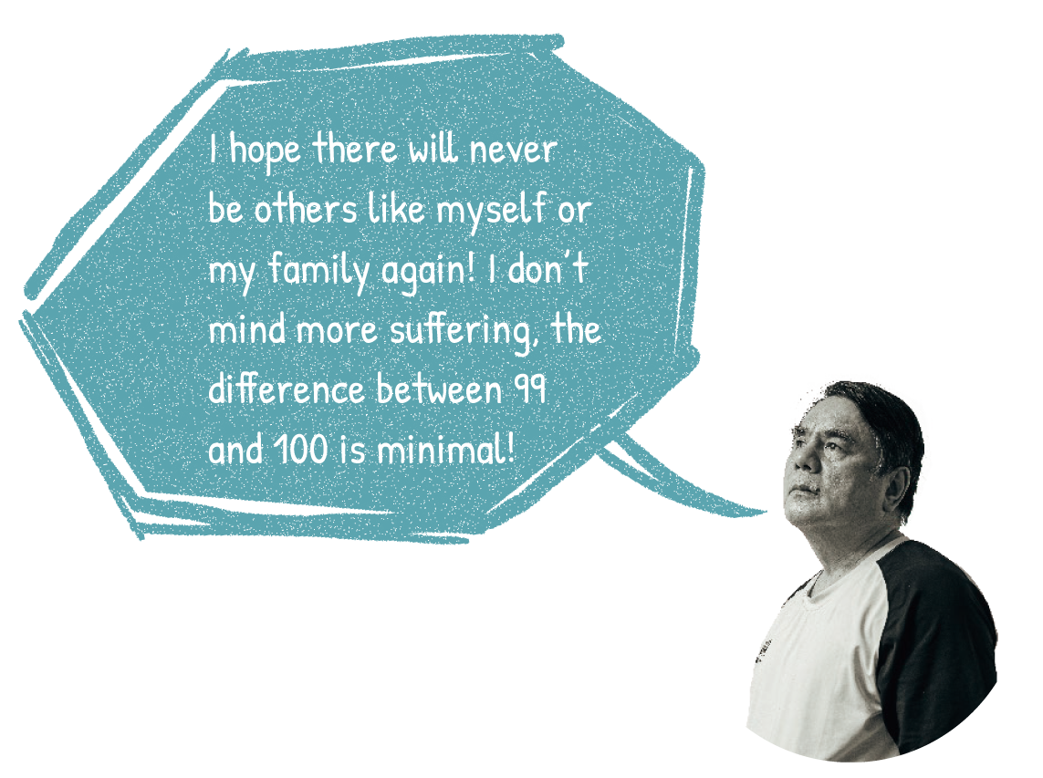 I hope there will never be others like myself or my family again! I don’t mind more suffering, the difference between 99 and 100 is minimal! 